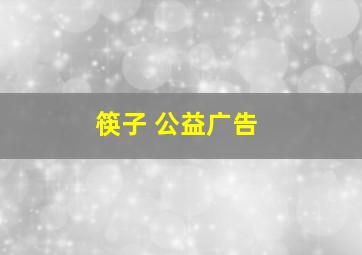 筷子 公益广告